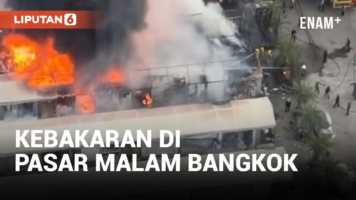 Video: Pasar Malam Terkenal di Bangkok Dilanda Kebakaran